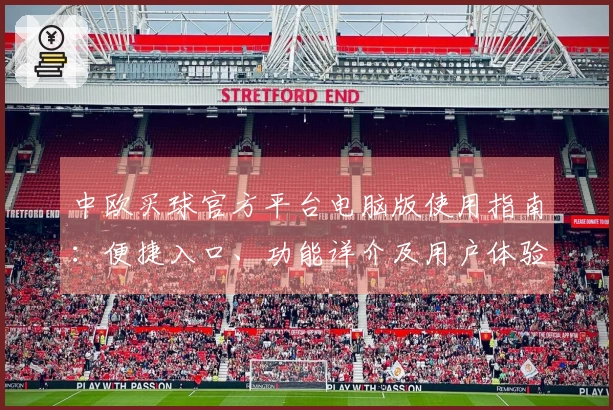 中欧买球官方平台电脑版使用指南：便捷入口、功能详介及用户体验全面呈现