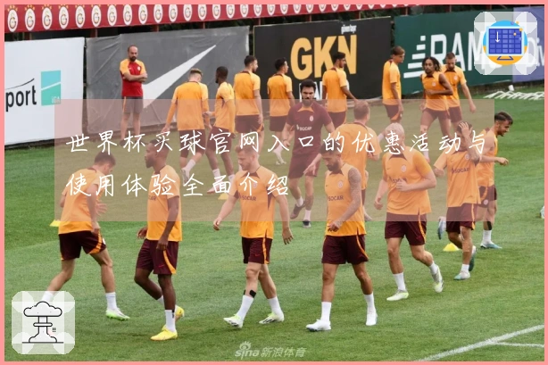 世界杯买球官网入口的优惠活动与使用体验全面介绍