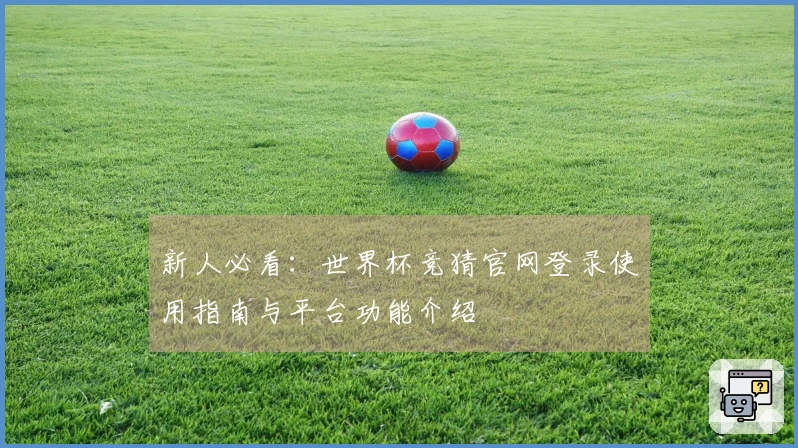 新人必看：世界杯竞猜官网登录使用指南与平台功能介绍