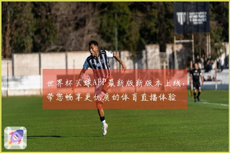 世界杯买球APP最新版新版本上线,带您畅享更优质的体育直播体验