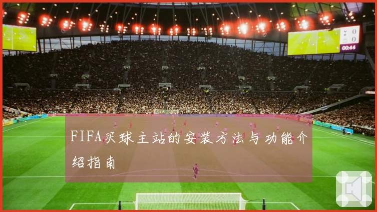 FIFA买球主站的安装方法与功能介绍指南