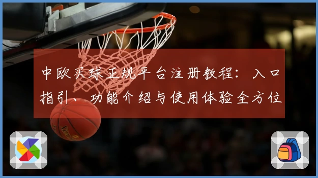 中欧买球正规平台注册教程：入口指引、功能介绍与使用体验全方位解析